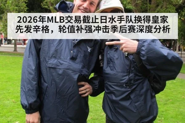 2026年MLB交易截止日水手队换得皇家先发辛格，轮值补强冲击季后赛深度分析