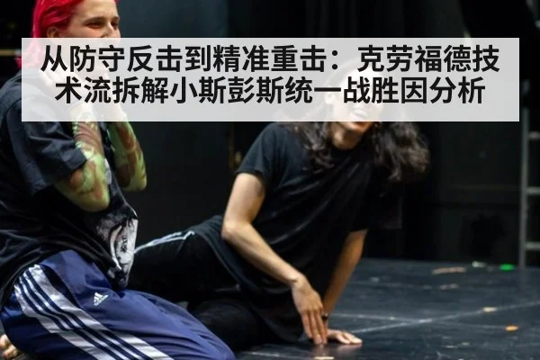 从防守反击到精准重击：克劳福德技术流拆解小斯彭斯统一战胜因分析